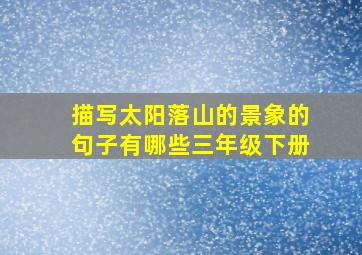 描写太阳落山的景象的句子有哪些三年级下册