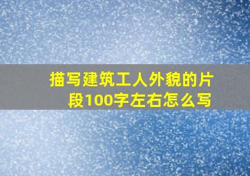 描写建筑工人外貌的片段100字左右怎么写