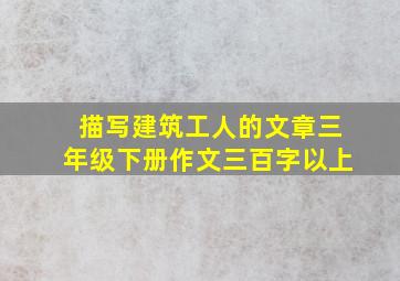 描写建筑工人的文章三年级下册作文三百字以上