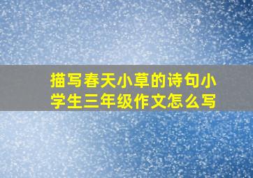 描写春天小草的诗句小学生三年级作文怎么写