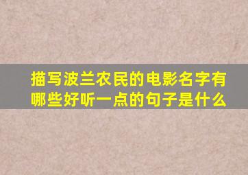 描写波兰农民的电影名字有哪些好听一点的句子是什么