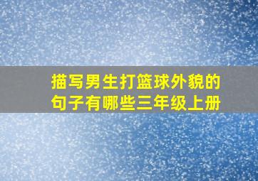 描写男生打篮球外貌的句子有哪些三年级上册