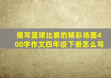 描写篮球比赛的精彩场面400字作文四年级下册怎么写