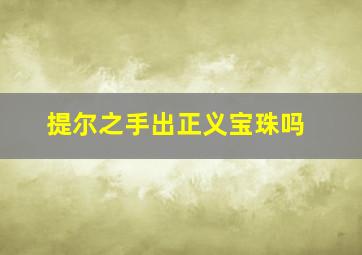 提尔之手出正义宝珠吗