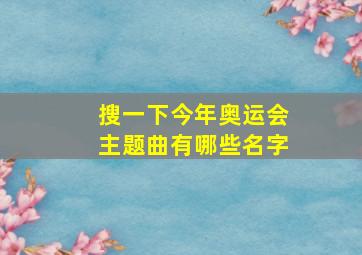 搜一下今年奥运会主题曲有哪些名字