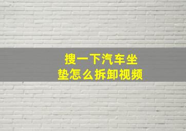 搜一下汽车坐垫怎么拆卸视频