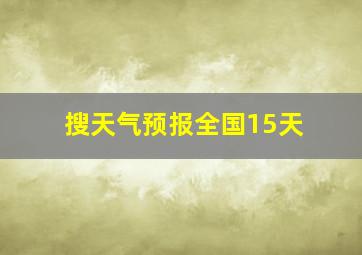 搜天气预报全国15天