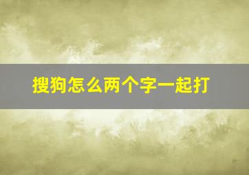 搜狗怎么两个字一起打