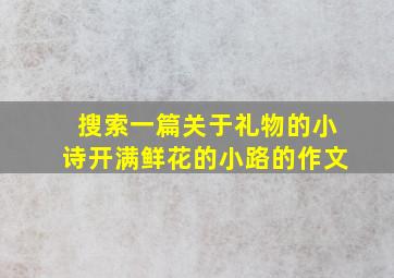 搜索一篇关于礼物的小诗开满鲜花的小路的作文