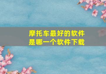 摩托车最好的软件是哪一个软件下载