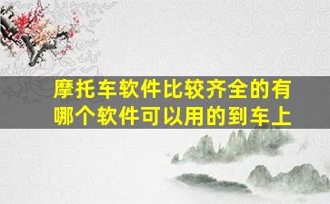 摩托车软件比较齐全的有哪个软件可以用的到车上