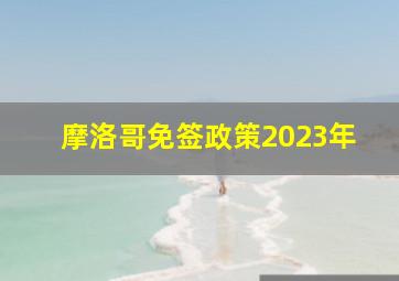 摩洛哥免签政策2023年