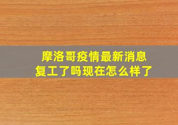 摩洛哥疫情最新消息复工了吗现在怎么样了