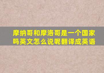 摩纳哥和摩洛哥是一个国家吗英文怎么说呢翻译成英语