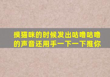 摸猫咪的时候发出咕噜咕噜的声音还用手一下一下推你