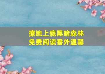 撩她上瘾黑暗森林免费阅读番外温馨