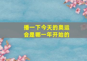 播一下今天的奥运会是哪一年开始的