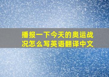 播报一下今天的奥运战况怎么写英语翻译中文