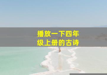 播放一下四年级上册的古诗