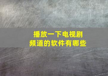 播放一下电视剧频道的软件有哪些