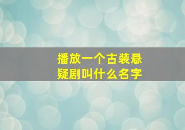 播放一个古装悬疑剧叫什么名字