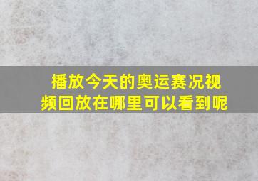 播放今天的奥运赛况视频回放在哪里可以看到呢