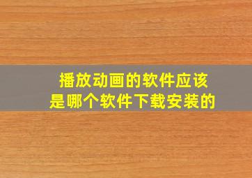 播放动画的软件应该是哪个软件下载安装的