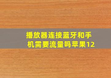 播放器连接蓝牙和手机需要流量吗苹果12