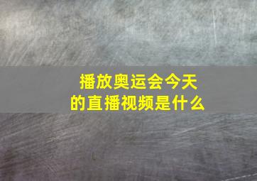 播放奥运会今天的直播视频是什么