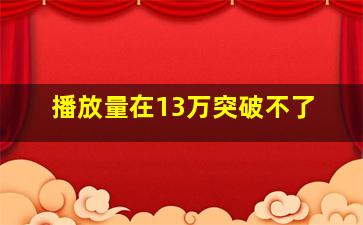 播放量在13万突破不了