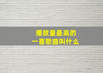 播放量最高的一首歌曲叫什么