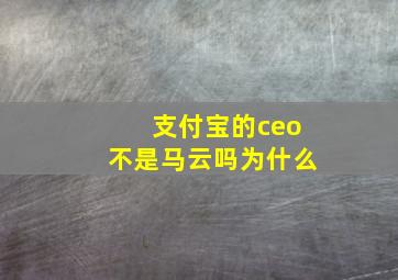 支付宝的ceo不是马云吗为什么