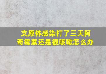 支原体感染打了三天阿奇霉素还是很咳嗽怎么办