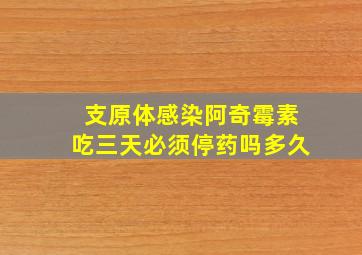 支原体感染阿奇霉素吃三天必须停药吗多久