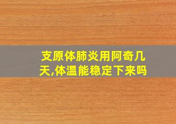 支原体肺炎用阿奇几天,体温能稳定下来吗