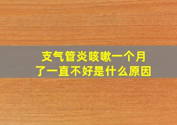 支气管炎咳嗽一个月了一直不好是什么原因