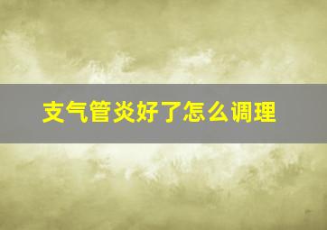 支气管炎好了怎么调理