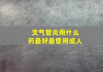 支气管炎用什么药最好最管用成人