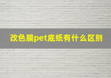 改色膜pet底纸有什么区别