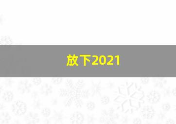 放下2021