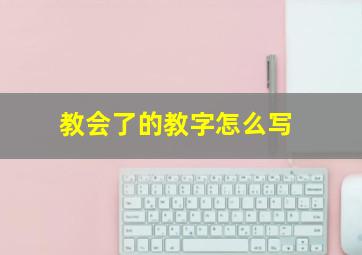 教会了的教字怎么写