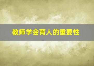 教师学会育人的重要性