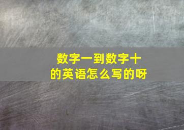 数字一到数字十的英语怎么写的呀