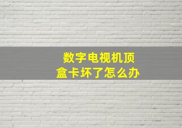 数字电视机顶盒卡坏了怎么办