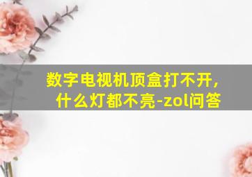 数字电视机顶盒打不开,什么灯都不亮-zol问答