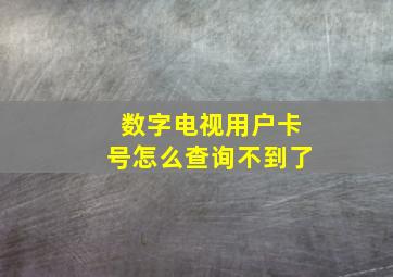 数字电视用户卡号怎么查询不到了