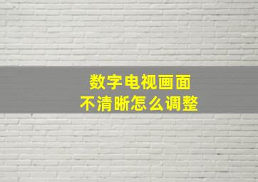 数字电视画面不清晰怎么调整