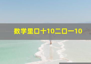 数学里口十10二口一10