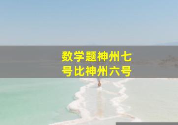 数学题神州七号比神州六号