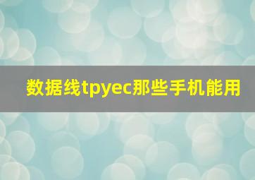 数据线tpyec那些手机能用